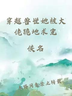 穿越兽世她被大佬跪地求宠
